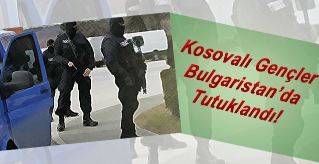 Kosovalı 5 Genç Bulgaristan’da Tutuklandı