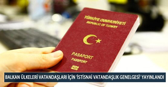 Balkan Ülkeleri Vatandaşları İçin ‘İstisnai Vatandaşlık Genelgesi’ Yayınlandı