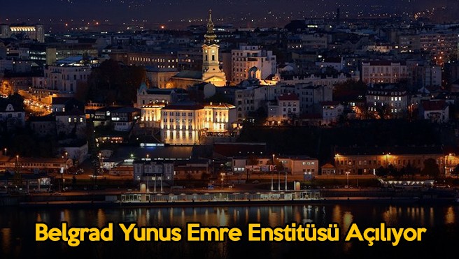 Belgrad Yunus Emre Enstitüsü Açılıyor