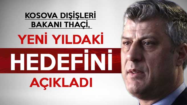 Kosova Dışişleri Bakanı Thaçi, yeni yıldaki hedefini açıkladı