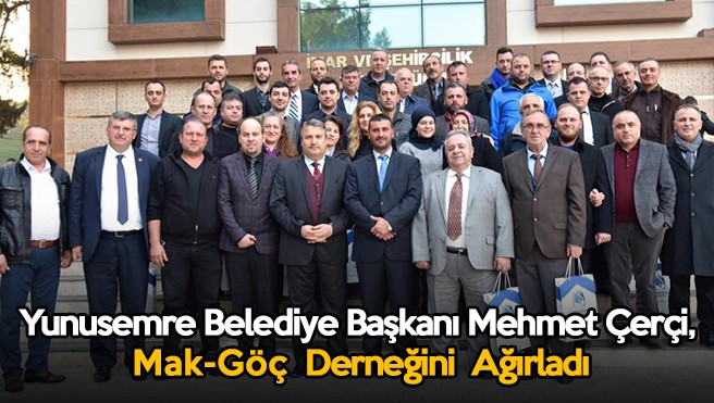 Yunusemre Belediye Başkanı Dr.Mehmet Çerçi, Mak-Göç Derneğini Ağırladı